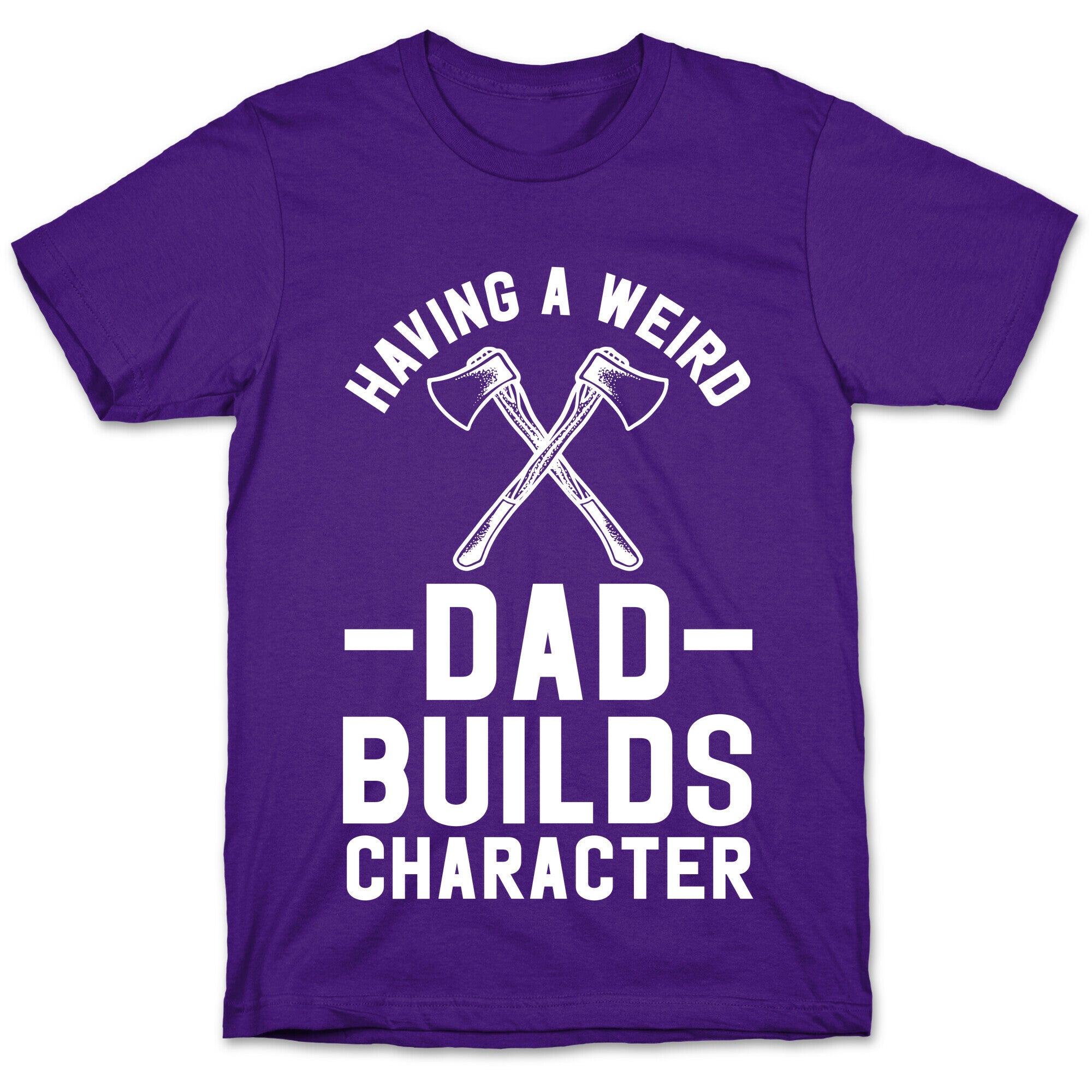 Having a Weird Dad Builds Character T-Shirt